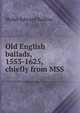 Old English ballads, 1553-1625, chiefly from MSS, Hyder Edward Rollins 