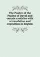 The Psalter of the Psalms of David and certain canticles with a translation and exposition in English, 
