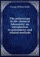 The polariscope in the chemical laboratory: an introduction to polarimetry and related methods, George William Rolfe 