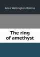 The ring of amethyst, Alice Wellington Rollins 