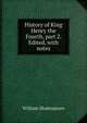 History of King Henry the Fourth, part 2. Edited, with notes, William Shakespeare 