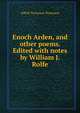 Enoch Arden, and other poems. Edited with notes by William J. Rolfe, Tennyson, Alfred Tennyson, Baron, 1809-1892 