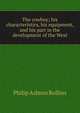 The cowboy; his characteristics, his equipment, and his part in the development of the West, Philip Ashton Rollins 