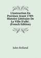 L'instruction En Province Avant 1789: Histoire Litt?raire De La Ville D'albi . (French Edition), Jules Rolland 