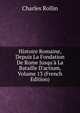 Histoire Romaine, Depuis La Fondation De Rome Jusqu'? La Bataille D'actium, Volume 13 (French Edition), Charles Rollin 