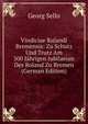 Vindiciae Rulandi Bremensis: Zu Schutz Und Trutz Am 500 Jahrigen Jubilaeum Des Roland Zu Bremen (German Edition), Georg Sello 