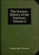 The Science-History of the Universe, Volume 6, Francis Rolt-Wheeler 