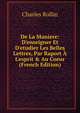 De La Maniere: D'enseigner Et D'etudier Les Belles Lettres, Par Raport ? L'esprit & Au Coeur (French Edition), Charles Rollin 