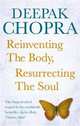 Reinventing the Body, Resurrecting the Soul: How to Create a New Self, Chopra, Deepak 