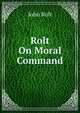 Rolt On Moral Command, John Rolt 