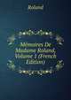 Memoires De Madame Roland, Volume 1 (French Edition), Roland 