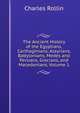 The Ancient History of the Egyptians, Carthaginians, Assyrians, Babylonians, Medes and Persians, Grecians, and Macedonians, Volume 1, Charles Rollin 