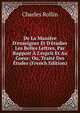 De La Mani?re D'enseigner Et D'?tudier Les Belles Lettres, Par Rapport ? L'esprit Et Au Coeur; Ou, Trait? Des ?tudes (French Edition), Charles Rollin 