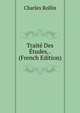 Traite Des Etudes, . (French Edition), Charles Rollin 