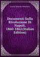 Documenti Sulla Rivoluzione Di Napoli, 1860-1862 (Italian Edition), Aurelio Romano-Manebrini 