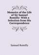 Memoirs of the Life of Sir Samuel Romilly: With a Selection from His Correspondence, Samuel Romilly 