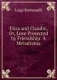 Eliza and Claudio, Or, Love Protected by Friendship: A Melodrama, Luigi Romanelli 