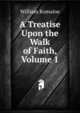 A Treatise Upon the Walk of Faith, Volume 1, William Romaine 