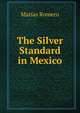 The Silver Standard in Mexico, Matias Romero 