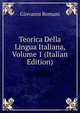 Teorica Della Lingua Italiana, Volume 1 (Italian Edition), Giovanni Romani 