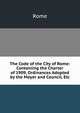 The Code of the City of Rome: Containing the Charter of 1909, Ordinances Adopted by the Mayer and Council, Etc, Rome 