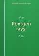Rontgen rays;, Wilhelm Conrad Rontgen 