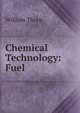 Chemical Technology: Fuel, William Thorp 