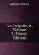 Les Irrigations, Volume 3 (French Edition), Antoine Ronna 