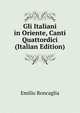 Gli Italiani in Oriente, Canti Quattordici (Italian Edition), Emilio Roncaglia 