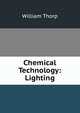 Chemical Technology: Lighting, William Thorp 