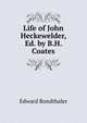 Life of John Heckewelder, Ed. by B.H. Coates, Edward Rondthaler 