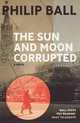 The Sun and Moon Corrupted, Philip Ball 