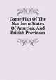 Game Fish Of The Northern States Of America, And British Provinces, 