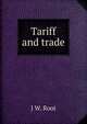 Tariff and trade, J W. Root 
