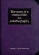 The story of a musical life. An autobiography, George F. 1820-1895 Root 