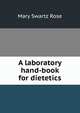 A laboratory hand-book for dietetics, Mary Swartz Rose 