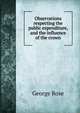 Observations respecting the public expenditure, and the influence of the crown, George Rose 