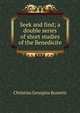Seek and find; a double series of short studies of the Benedicite, Christina Georgina Rossetti 