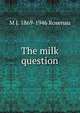 The milk question, M J. 1869-1946 Rosenau 