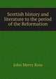 Scottish history and literature to the period of the Reformation, John Merry Ross 