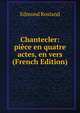 Chantecler: piece en quatre actes, en vers (French Edition), Edmond Rostand 