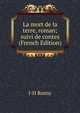 La mort de la terre, roman; suivi de contes (French Edition), J-H Rosny 