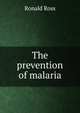 The prevention of malaria, Ronald Ross 