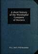 A short history of the Worshipful Company of Horners, H G. 1863-1928 Rosedale 
