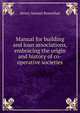 Manual for building and loan associations, embracing the origin and history of co-operative societies, Henry Samuel Rosenthal 