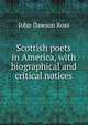 Scottish poets in America, with biographical and critical notices, John Dawson Ross 