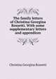 The family letters of Christina Georgina Rossetti. With some supplementary letters and appendices, Christina Georgina Rossetti 