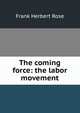 The coming force: the labor movement, Frank Herbert Rose 