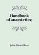 Handbook of anaestetics;, John Stuart Ross 