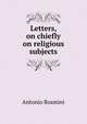 Letters, on chiefly on religious subjects, Antonio Rosmini-Serbati 